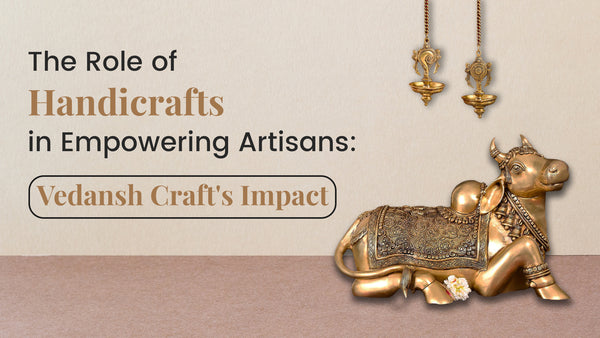The Role of Handicrafts in Empowering Artisans: Vedansh Craft's Impact