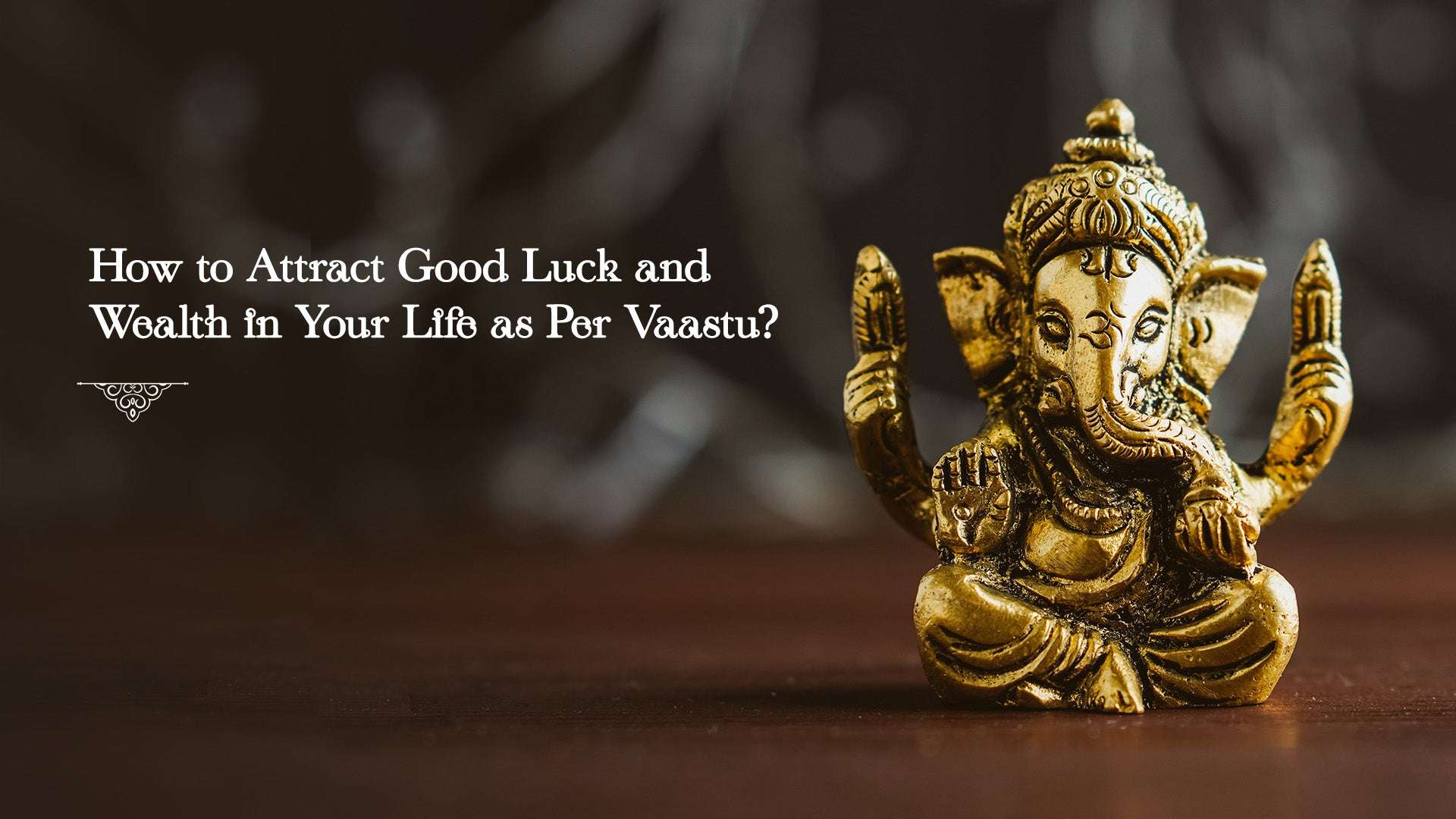 How to Attract Good Luck and Wealth in Your Life as Per Vaastu?