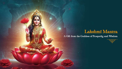 Lakshmi Mantra: A Gift from the Goddess of Prosperity and Wisdom